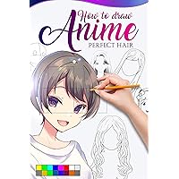 HOW TO DRAW ANIME PERFECT HAIR: The master guide to drawing perfect hair no matter the angle of your hair, learn step by step how to make beautiful kawaii illustrations for your manga story. HOW TO DRAW ANIME PERFECT HAIR: The master guide to drawing perfect hair no matter the angle of your hair, learn step by step how to make beautiful kawaii illustrations for your manga story. Kindle Paperback