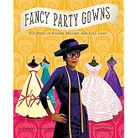 Fancy Party Gowns: The Story of Fashion Designer Ann Cole Lowe Fancy Party Gowns: The Story of Fashion Designer Ann Cole Lowe Hardcover