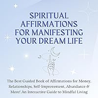 Spiritual Affirmations for Manifesting Your Dream Life: The Best Guided Book of Affirmations for Money, Relationships, Self-Improvement, Abundance & More! An Interactive Guide to Mindful Living Spiritual Affirmations for Manifesting Your Dream Life: The Best Guided Book of Affirmations for Money, Relationships, Self-Improvement, Abundance & More! An Interactive Guide to Mindful Living Audible Audiobook Paperback