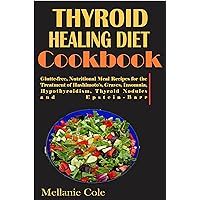 THYROID HEALING DIET COOKBOOK: Glutte-free, Nutritional Meal Recipes for the Treatment of Hashimoto's, Graves, Insomnia, Hypothyroidism, Thyroid Nodules and Epstein-Barr THYROID HEALING DIET COOKBOOK: Glutte-free, Nutritional Meal Recipes for the Treatment of Hashimoto's, Graves, Insomnia, Hypothyroidism, Thyroid Nodules and Epstein-Barr Kindle Paperback