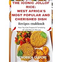 THE ICONIC JOLLOF RICE : WEST AFRICA'S MOST POPULAR AND CHERISHED DISH : RECIPES COOKBOOK ( HOW TO PREPARE A TANTALIZING POT OF JOLLOF RICE IN FEW MINUTES )