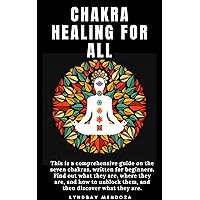 CHAKRA HEALING FOR ALL: This is a comprehensive guide on the seven chakras, written for beginners. Find out what they are, where they are, and how to unblock them, and then discover what they are. CHAKRA HEALING FOR ALL: This is a comprehensive guide on the seven chakras, written for beginners. Find out what they are, where they are, and how to unblock them, and then discover what they are. Kindle Paperback
