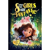 8 Year Old Girls Are Fantastic: A Collection of Wonderful Stories for Girls Sparking Self-Love, Confidence, Mindfulness, and Big Dreams (Inspirational Books for Kids) 8 Year Old Girls Are Fantastic: A Collection of Wonderful Stories for Girls Sparking Self-Love, Confidence, Mindfulness, and Big Dreams (Inspirational Books for Kids) Kindle Paperback Hardcover