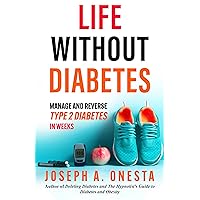 Life Without Diabetes: Manage and Reverse Type 2 Diabetes in Weeks Without Starving or Counting Calories Life Without Diabetes: Manage and Reverse Type 2 Diabetes in Weeks Without Starving or Counting Calories Kindle Audible Audiobook Paperback