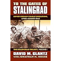 To the Gates of Stalingrad: Soviet-German Combat Operations, April-August 1942, The Stalingrad Trilogy, Volume I (Modern War Studies) To the Gates of Stalingrad: Soviet-German Combat Operations, April-August 1942, The Stalingrad Trilogy, Volume I (Modern War Studies) Hardcover Kindle
