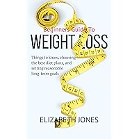 weight loss Beginners guide: Things to know, choosing the best diet plans, and setting reasonable long-term goals weight loss Beginners guide: Things to know, choosing the best diet plans, and setting reasonable long-term goals Kindle