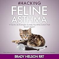 Hacking Feline Asthma: 19 Tactics to Help Your Kitty Catch Their Breath Again Hacking Feline Asthma: 19 Tactics to Help Your Kitty Catch Their Breath Again Audible Audiobook Paperback