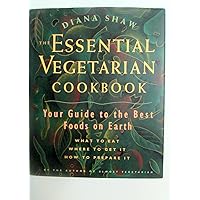 The Essential Vegetarian Cookbook: Your Guide to the Best Foods on Earth: What to Eat, Where to Get It, How to Prepare It The Essential Vegetarian Cookbook: Your Guide to the Best Foods on Earth: What to Eat, Where to Get It, How to Prepare It Hardcover Paperback