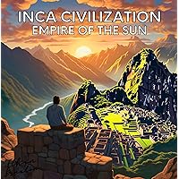 Inca Civilization: Empire of the Sun (Civilizations)
