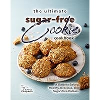 The Ultimate Sugar-Free Cookie Cookbook: A Guide to Baking Healthy, Delicious, and Sugar-Free Cookies The Ultimate Sugar-Free Cookie Cookbook: A Guide to Baking Healthy, Delicious, and Sugar-Free Cookies Kindle Hardcover Paperback