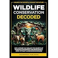 Wildlife Conservation Decoded : How Anyone Can Unlock the Secrets of Wildlife Management and Biodiversity, Even Without a Science Background Wildlife Conservation Decoded : How Anyone Can Unlock the Secrets of Wildlife Management and Biodiversity, Even Without a Science Background Kindle Paperback Audible Audiobook Hardcover