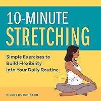 10-Minute Stretching: Simple Exercises to Build Flexibility into Your Daily Routine 10-Minute Stretching: Simple Exercises to Build Flexibility into Your Daily Routine Kindle Paperback Spiral-bound