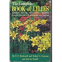 The Complete Book of Lilies: How to select, plant, care for exhibit, and propagate lilies of all types The Complete Book of Lilies: How to select, plant, care for exhibit, and propagate lilies of all types Hardcover