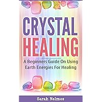 Crystal Healing: A Beginners Guide On Using Earth Energies For Healing (Natural Remedies Series Book 1) Crystal Healing: A Beginners Guide On Using Earth Energies For Healing (Natural Remedies Series Book 1) Kindle Paperback