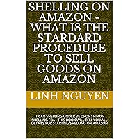 SHELLING ON AMAZON - WHAT IS THE STARDARD PROCEDURE TO SELL GOODS ON AMAZON: IT CAN SHELLING UNDER BE DROP SHIP OR SHELLING FBA - THIS BOOK WILL TELL YOU ALL DETAILS FOR STARTING SHELLING ON AMAZON