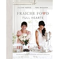 Fraiche Food, Full Hearts: A Collection of Recipes for Every Day and Casual Celebrations: A Cookbook Fraiche Food, Full Hearts: A Collection of Recipes for Every Day and Casual Celebrations: A Cookbook Hardcover Kindle
