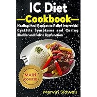 IC Diet Cookbook: Healing Meal Recipes to Relief Interstitial Cystitis Symptoms and Curing Bladder and Pelvic Dysfunction IC Diet Cookbook: Healing Meal Recipes to Relief Interstitial Cystitis Symptoms and Curing Bladder and Pelvic Dysfunction Kindle Paperback