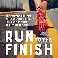 Run to the Finish: The Everyday Runner's Guide to Avoiding Injury, Ignoring the Clock, and Loving the Run Run to the Finish: The Everyday Runner's Guide to Avoiding Injury, Ignoring the Clock, and Loving the Run Audible Audiobook Paperback Kindle Preloaded Digital Audio Player