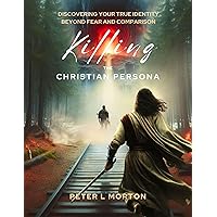Killing the Christian Persona: Discovering your True Identity Beyond Fear and Comparison Killing the Christian Persona: Discovering your True Identity Beyond Fear and Comparison Kindle