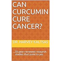 Can Curcumin Cure Cancer?: ...33 peer-reviewed research studies that point to yes Can Curcumin Cure Cancer?: ...33 peer-reviewed research studies that point to yes Kindle Paperback