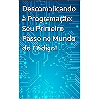 Descomplicando a Programação: Seu Primeiro Passo no Mundo do Código! (Portuguese Edition)