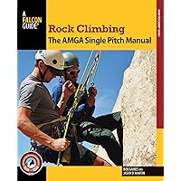 Rock Climbing: The AMGA Single Pitch Manual (How To Climb Series) Rock Climbing: The AMGA Single Pitch Manual (How To Climb Series) Paperback