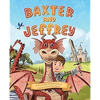 Baxter and Jeffrey: Boy Meets Dragon (How a Determined Young Knight and Kind-hearted Dragon Became Friends) Baxter and Jeffrey: Boy Meets Dragon (How a Determined Young Knight and Kind-hearted Dragon Became Friends) Kindle Paperback Hardcover