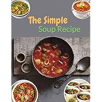 The Simple Soup Recipe : 50+ Souper-Adaptable Stew, Chili Cookbook The Simple Soup Recipe : 50+ Souper-Adaptable Stew, Chili Cookbook Kindle Paperback