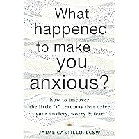What Happened to Make You Anxious?: How to Uncover the Little “t” Traumas that Drive Your Anxiety, Worry, and Fear What Happened to Make You Anxious?: How to Uncover the Little “t” Traumas that Drive Your Anxiety, Worry, and Fear Paperback Kindle Audible Audiobook Audio CD