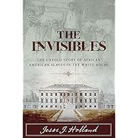The Invisibles: The Untold Story of African American Slaves in the White House The Invisibles: The Untold Story of African American Slaves in the White House Hardcover Kindle Audible Audiobook Paperback Audio CD