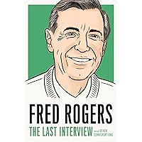 Fred Rogers: The Last Interview: and Other Conversations (The Last Interview Series) Fred Rogers: The Last Interview: and Other Conversations (The Last Interview Series) Paperback Kindle