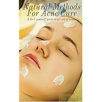Natural Methods For Acne Cure: A do it yourself guide to acne cure Natural Methods For Acne Cure: A do it yourself guide to acne cure Kindle Paperback