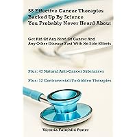 58 Effective Cancer Therapies Backed Up By Science You Probably Never Heard About. Cancer Research and Treatment: How To Cure Any Type of Cancer And Any ... Effects Breakthrough (The Cure - Book 1)