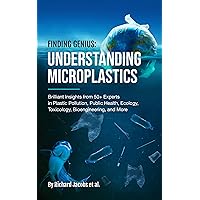 Finding Genius: Understanding Microplastics: Brilliant Insights from 50+ Experts in Plastic Pollution, Public Health, Ecology, Toxicology, Bioengineering, and More