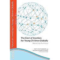 The Cost of Inaction for Young Children Globally: Workshop Summary The Cost of Inaction for Young Children Globally: Workshop Summary Kindle Paperback