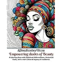 African American Women Embracing Shades of Beauty: A Coloring Book with Spiritual Affirmations, Historical Facts, and a Rich Cultural Legacy of ... American Women Embracing Shades of Beauty)