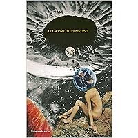 LE LACRIME DELL'UNIVERSO: Qual'è la verità ? (Italian Edition) LE LACRIME DELL'UNIVERSO: Qual'è la verità ? (Italian Edition) Kindle Paperback