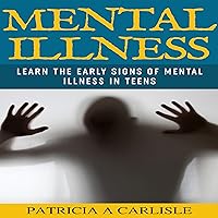Mental Illness: Learn the Early Signs of Mental Illness in Teens Mental Illness: Learn the Early Signs of Mental Illness in Teens Audible Audiobook Paperback