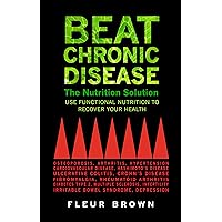Beat Chronic Disease - The Nutrition Solution: Use Funactional Nutrition to Recover Your Health Beat Chronic Disease - The Nutrition Solution: Use Funactional Nutrition to Recover Your Health Kindle Paperback