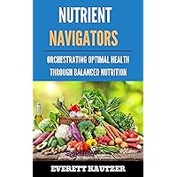 Nutrient Navigators: Orchestrating Optimal Health Through Balanced Nutrition
