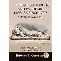 Visual Culture and Pandemic Disease Since 1750: Capturing Contagion (Science and the Arts since 1750) Visual Culture and Pandemic Disease Since 1750: Capturing Contagion (Science and the Arts since 1750) Kindle Hardcover