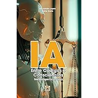 IA - ENTRE CÓDIGOS E CONSCIÊNCIAS: Uma Abordagem Ética e Jurídica (Portuguese Edition) IA - ENTRE CÓDIGOS E CONSCIÊNCIAS: Uma Abordagem Ética e Jurídica (Portuguese Edition) Kindle Paperback