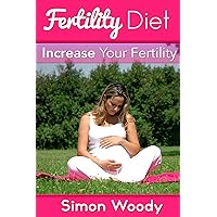 Fertility Diet - Increase Your Fertility & Avoid 5 Leading Conditions That Cause Infertility Fertility Diet - Increase Your Fertility & Avoid 5 Leading Conditions That Cause Infertility Kindle