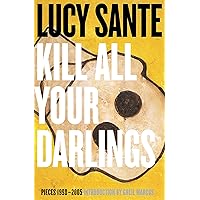 Kill All Your Darlings: Pieces 1990-2005 Kill All Your Darlings: Pieces 1990-2005 Paperback Kindle