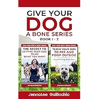 The Secret To Getting Your Dog To Do What You Want & Teach Your Dog to Pee and Poop Outside: Housetraining Made Easy (Give Your Dog A Bone Series)