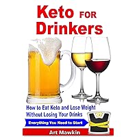 Keto for Drinkers: How to Eat Keto and Lose Weight Without Losing Your Drinks Keto for Drinkers: How to Eat Keto and Lose Weight Without Losing Your Drinks Kindle Paperback