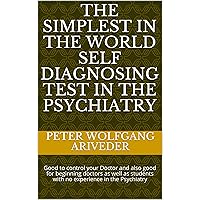 The Simplest in the World Self Diagnosing Test in the Psychiatry: Good to control your Doctor and also good for beginning doctors as well as students with ... (Revolution in Psychiatry Book 2) The Simplest in the World Self Diagnosing Test in the Psychiatry: Good to control your Doctor and also good for beginning doctors as well as students with ... (Revolution in Psychiatry Book 2) Kindle Paperback