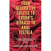 From Ulcerative Colitis to Crohn’s Disease to Anal Fistula-A Healthier Lifestyle-Revised Edition: Diverticulitis & Irritable Bowel Syndrome Healing From Ulcerative Colitis to Crohn’s Disease to Anal Fistula-A Healthier Lifestyle-Revised Edition: Diverticulitis & Irritable Bowel Syndrome Healing Kindle Audible Audiobook Paperback