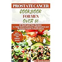 PROSTATE CANCER COOKBOOK FOR MEN OVER 50: 22 Quick and Easy Recipes to Help Seniors Reverse Inflammation and Prostate Health Complications PROSTATE CANCER COOKBOOK FOR MEN OVER 50: 22 Quick and Easy Recipes to Help Seniors Reverse Inflammation and Prostate Health Complications Kindle Paperback