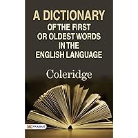 A Dictionary of the First or Oldest Words in the English Language (Spoken English & Grammar) - Coleridge's Linguistic Guide: Uncovering the First and Oldest Words in English Language A Dictionary of the First or Oldest Words in the English Language (Spoken English & Grammar) - Coleridge's Linguistic Guide: Uncovering the First and Oldest Words in English Language Kindle Paperback